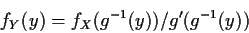 \begin{displaymath}f_Y(y) = f_X(g^{-1}(y)) / g^\prime(g^{-1}(y))
\end{displaymath}