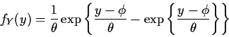 \begin{displaymath}f_Y(y) = \frac{1}{\theta}
\exp\left\{\frac{y-\phi}{\theta} -\exp\left\{\frac{y-\phi}{\theta}\right\}\right\}
\end{displaymath}