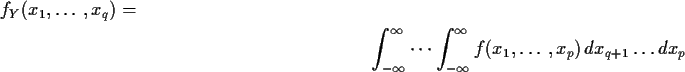 \begin{multline*}f_Y(x_1,\ldots,x_q)
=
\\
\int_{-\infty}^\infty \cdots \int_{-\infty}^\infty
f(x_1,\ldots,x_p) \, dx_{q+1} \ldots dx_p
\end{multline*}