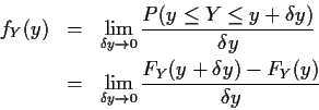 \begin{eqnarray*}f_Y(y) & = & \lim_{\delta y \to 0} \frac{P(y \le Y \le y+\delta...
... &
\lim_{\delta y \to 0} \frac{F_Y(y+\delta y)-F_Y(y)}{\delta y}
\end{eqnarray*}