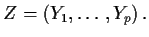 $
Z=(Y_1,\ldots,Y_p) \, .
$