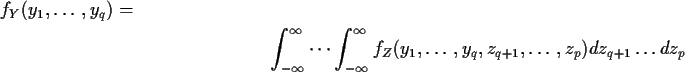 \begin{multline*}f_Y(y_1,\ldots,y_q)
=
\\
\int_{-\infty}^\infty \cdots \int_{-...
...fty
f_Z(y_1,\ldots,y_q,z_{q+1},\ldots,z_p) dz_{q+1} \ldots dz_p
\end{multline*}