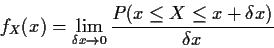 \begin{displaymath}f_X(x) = \lim_{\delta x \to 0} \frac{P(x \le X \le x+\delta x)}{\delta x}
\end{displaymath}