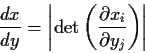 \begin{displaymath}\frac{dx}{dy} = \left\vert \mbox{det}\left(\frac{\partial x_i}{\partial y_j}\right)\right\vert
\end{displaymath}