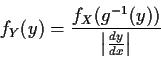 \begin{displaymath}f_Y(y) = \frac{f_X(g^{-1}(y))}{ \left\vert\frac{dy}{dx}\right\vert}
\end{displaymath}