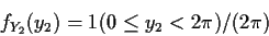 \begin{displaymath}f_{Y_2}(y_2) = 1(0 \le y_2 < 2\pi )/ (2\pi)
\end{displaymath}