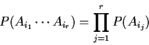 \begin{displaymath}P(A_{i_1} \cdots A_{i_r}) = \prod_{j=1}^r P(A_{i_j})
\end{displaymath}