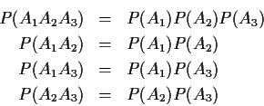 \begin{eqnarray*}P(A_1A_2A_3) & = & P(A_1)P(A_2)P(A_3)
\\
P(A_1A_2) & = & P(A_1...
...\
P(A_1A_3) & = & P(A_1)P(A_3)
\\
P(A_2A_3) & = & P(A_2)P(A_3)
\end{eqnarray*}