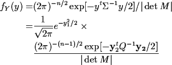 \begin{align*}f_Y(y) =& (2\pi)^{-n/2} \exp[-y^t\Sigma^{-1}y/2]/\vert\det M\vert
...
...^{-(n-1)/2}\exp[-{\bf y}_2^t Q^{-1} {\bf y_2}/2]}{\vert\det M\vert}
\end{align*}