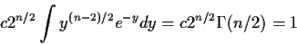 \begin{displaymath}c 2^{n/2} \int y^{(n-2)/2}e^{-y} dy = c 2^{n/2} \Gamma(n/2) = 1
\end{displaymath}
