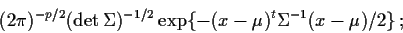 \begin{displaymath}(2\pi)^{-p/2} (\det\Sigma)^{-1/2} \exp\{ -(x-\mu)^t \Sigma^{-1}
(x-\mu) /2 \}\, ;
\end{displaymath}
