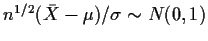 $n^{1/2}(\bar{X} - \mu)/\sigma \sim N(0,1)$