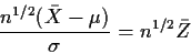 \begin{displaymath}\frac{n^{1/2}(\bar{X}-\mu)}{\sigma} = n^{1/2}\bar{Z}
\end{displaymath}