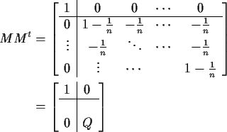 \begin{align*}MM^t & = \left[\begin{array}{c\vert cccc}
1 & 0 & 0 & \cdots & 0 \...
...egin{array}{c\vert c}
1 & 0
\\
\hline
\\
0 & Q
\end{array}\right]
\end{align*}