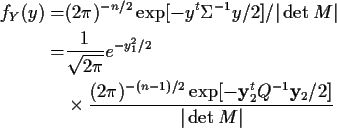 \begin{align*}f_Y(y) =& (2\pi)^{-n/2} \exp[-y^t\Sigma^{-1}y/2]/\vert\det M\vert
...
...^{-(n-1)/2}\exp[-{\bf y}_2^t Q^{-1} {\bf y}_2/2]}{\vert\det M\vert}
\end{align*}
