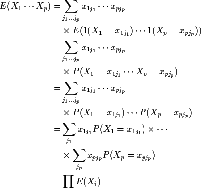 \begin{align*}E(X_1\cdots X_p) = & \sum_{j_1\ldots j_p} x_{1j_1}\cdots x_{pj_p} ...
...& \times \sum_{j_p} x_{pj_p} P(X_p = x_{pj_p})
\\
= & \prod E(X_i)
\end{align*}