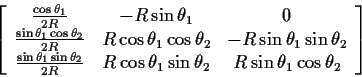 \begin{displaymath}\left[\begin{array}{ccc}
\frac{
\cos\theta_1
}{
2R}
&
-R \sin...
...1\sin\theta_2
&
R \sin\theta_1\cos\theta_2
\end{array}\right]
\end{displaymath}