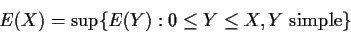 \begin{displaymath}E(X) = \sup\{E(Y): 0 \le Y \le X, Y \mbox{ simple}\}
\end{displaymath}