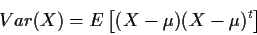 \begin{displaymath}Var(X) = E\left[ (X-\mu)(X-\mu)^t \right]
\end{displaymath}
