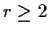 $r \ge 2$