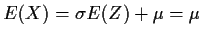 $E(X) = \sigma E(Z) + \mu = \mu$
