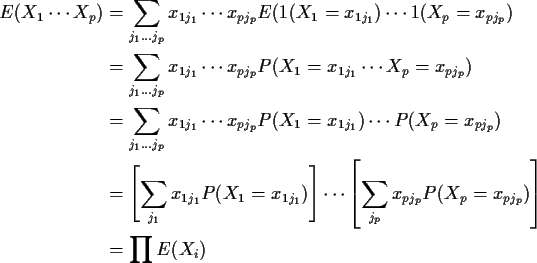 \begin{align*}E(X_1\cdots X_p) & = \sum_{j_1\ldots j_p} x_{1j_1}\cdots x_{pj_p} ...
...ft[\sum_{j_p} x_{pj_p} P(X_p = x_{pj_p})\right]
\\
&= \prod E(X_i)
\end{align*}