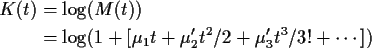\begin{align*}K(t) &= \log(M(t))
\\
& = \log( 1 + [\mu_1 t +\mu_2^\prime t^2/2 + \mu_3^\prime t^3/3! + \cdots])
\end{align*}