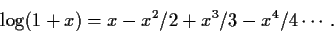 \begin{displaymath}\log(1+x) = x-x^2/2+x^3/3-x^4/4 \cdots \, .
\end{displaymath}