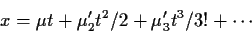 \begin{displaymath}x=\mu t +\mu_2^\prime t^2/2 + \mu_3^\prime t^3/3! + \cdots
\end{displaymath}