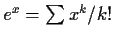 $e^x = \sum x^k/k!$