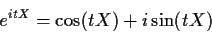 \begin{displaymath}e^{itX} = \cos(tX) + i \sin(tX)
\end{displaymath}