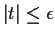 $\vert t\vert \le \epsilon$