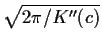 $\sqrt{2\pi/K^{\prime\prime}(c)}$