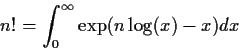 \begin{displaymath}n! = \int_0^\infty \exp(n\log(x) -x) dx
\end{displaymath}