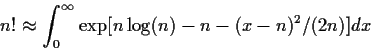 \begin{displaymath}n! \approx \int_0^\infty \exp[n\log(n) - n -
(x-n)^2/(2n)] dx
\end{displaymath}