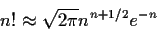 \begin{displaymath}n! \approx \sqrt{2\pi} n^{n+1/2}e^{-n}
\end{displaymath}