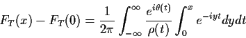 \begin{displaymath}F_T(x) - F_T(0) =
\frac{1}{2\pi} \int_{-\infty}^\infty
\frac{
e^{i\theta(t)}
}{
\rho(t)
}
\int_0^x e^{-iyt}dy dt
\end{displaymath}