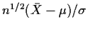 $n^{1/2}(\bar{X}-\mu)/\sigma$