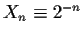 $X_n\equiv 2^{-n}$