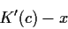 \begin{displaymath}K^\prime(c)-x
\end{displaymath}