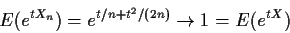 \begin{displaymath}E(e^{tX_n}) = e^{t/n+t^2/(2n)} \to 1 = E(e^{tX})
\end{displaymath}