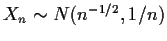 $X_n \sim N(n^{-1/2},1/n)$