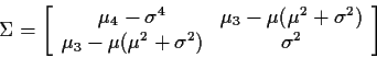 \begin{displaymath}\Sigma = \left[\begin{array}{cc} \mu_4-\sigma^4 & \mu_3 -\mu(...
...2)\\
\mu_3-\mu(\mu^2+\sigma^2) & \sigma^2 \end{array} \right]
\end{displaymath}