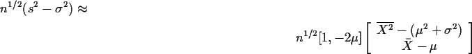 \begin{multline*}n^{1/2}(s^2-\sigma^2) \approx
\\
n^{1/2}[1, -2\mu]
\left[\be...
...ne{X^2} -
(\mu^2 + \sigma^2)
\\
\bar{X} -\mu
\end{array}\right]
\end{multline*}
