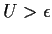 $U>\epsilon$