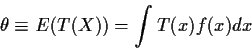\begin{displaymath}\theta \equiv E(T(X)) = \int T(x) f(x) dx
\end{displaymath}