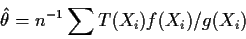 \begin{displaymath}\hat\theta = n^{-1} \sum T(X_i) f(X_i)/g(X_i)
\end{displaymath}