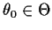 $\theta_0 \in \Theta$