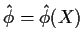 $\hat\phi = \hat\phi(X)$