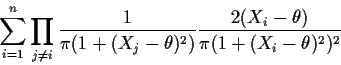 \begin{displaymath}\sum_{i=1}^n \prod_{j\neq i} \frac{1}{\pi(1+(X_j-\theta)^2)}
\frac{2(X_i-\theta)}{\pi(1+(X_i-\theta)^2)^2}
\end{displaymath}